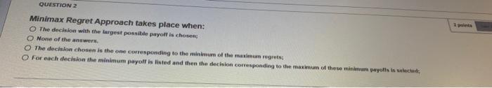 QUESTION 2 Minimax Regret Approach takes place