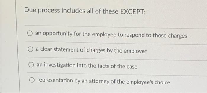 Due process includes all of these EXCEPT: an