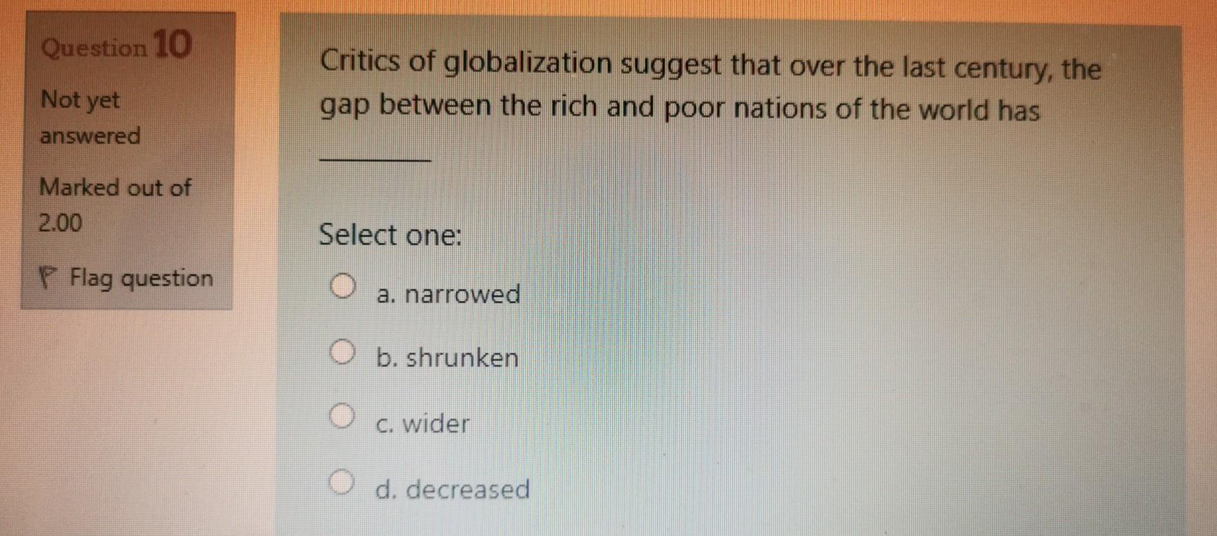 Question 10 Critics of globalization suggest that