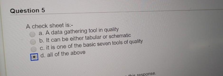Question 5 A check sheet is:- a. A data gathering