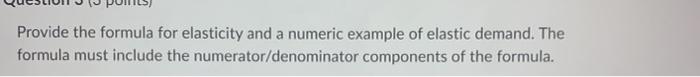 Provide the formula for elasticity and a numeric