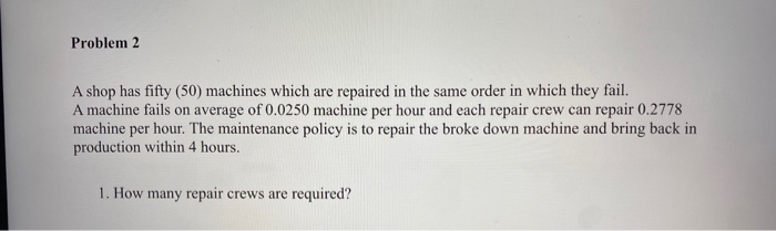 Problem 2 A shop has fifty (50) machines which