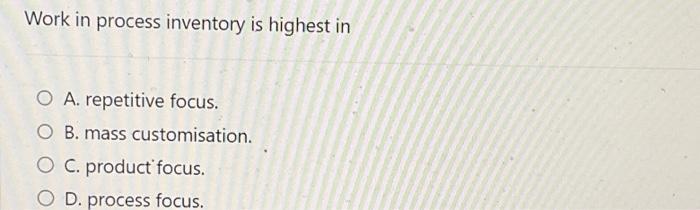 Work in process inventory is highest in A.