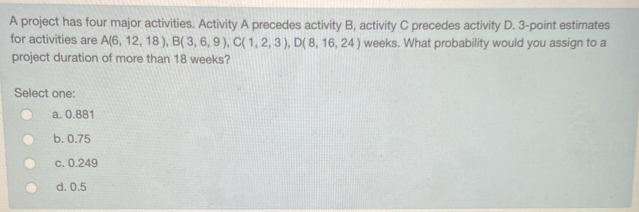 A project has four major activities. Activity A