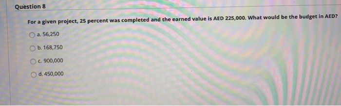 Question 8 For a given project, 25 percent was