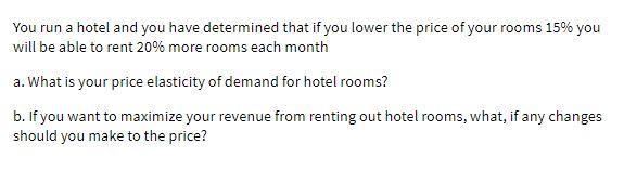 You run a hotel and you have determined that if