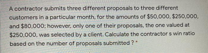 A contractor submits three different proposals to