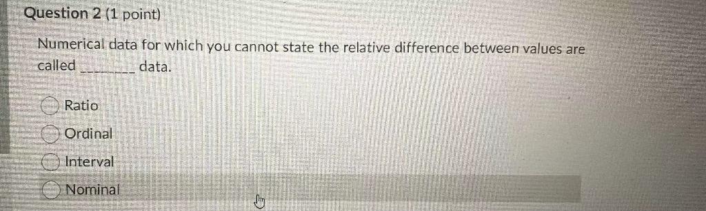 Question 2 (1 point) Numerical data for which you