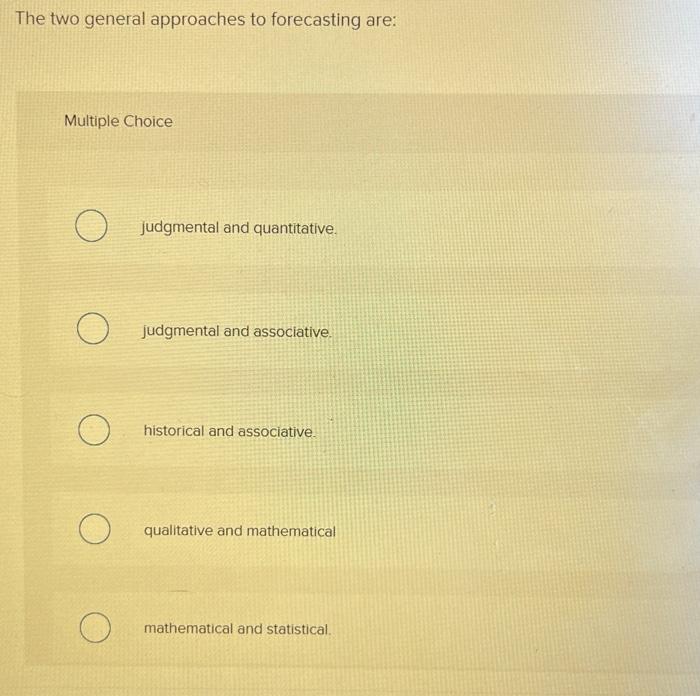 The two general approaches to forecasting are: