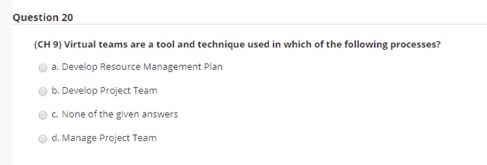 Question 20 (CH 9) Virtual teams are a tool and