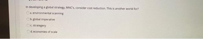 In developing a global strategy, MNC's, consider