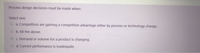 Process design decisions must be made when:
