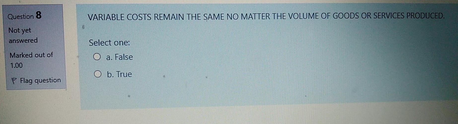Question 8 VARIABLE COSTS REMAIN THE SAME NO