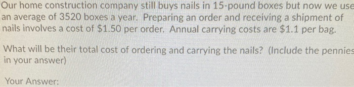 Our home construction company still buys nails in