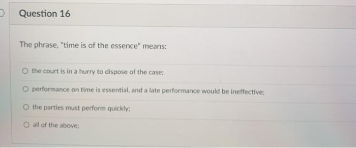 Question 16 The phrase, "time is of the essence"
