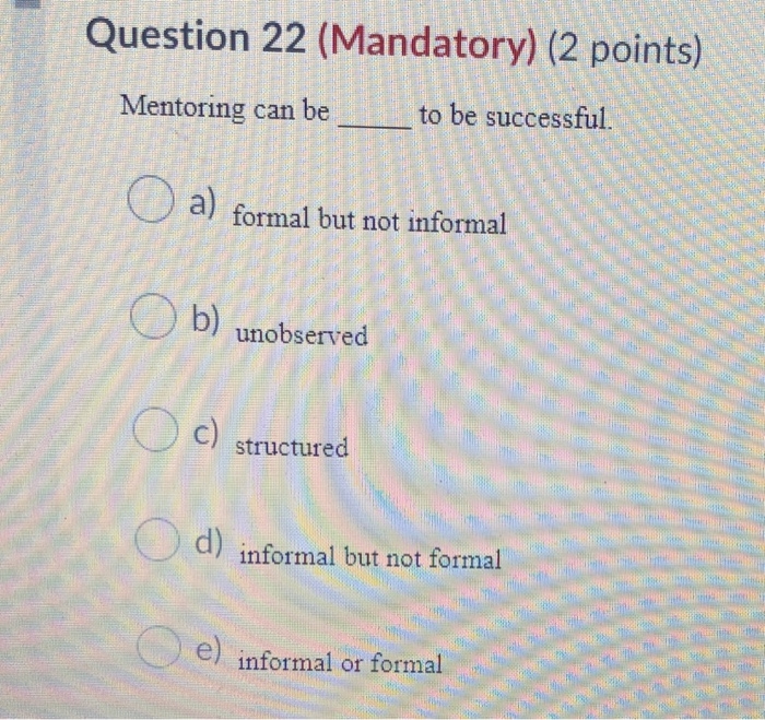 Question 22 (Mandatory) (2 points) Mentoring can