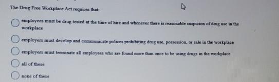 The Drug Free Workplace Act requires that: