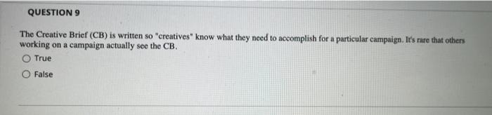 QUESTION 9 The Creative Brief (CB) is written so