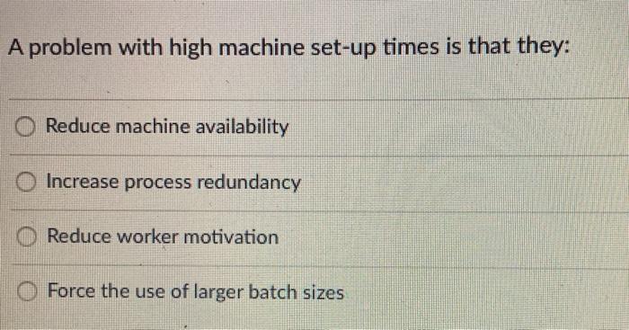 A problem with high machine set-up times is that