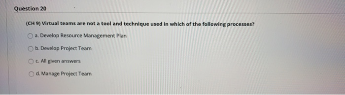 Question 20 (CH 9) Virtual teams are not a tool