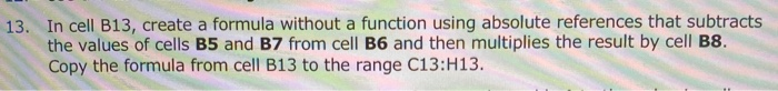 13. In cell B13, create a formula without a