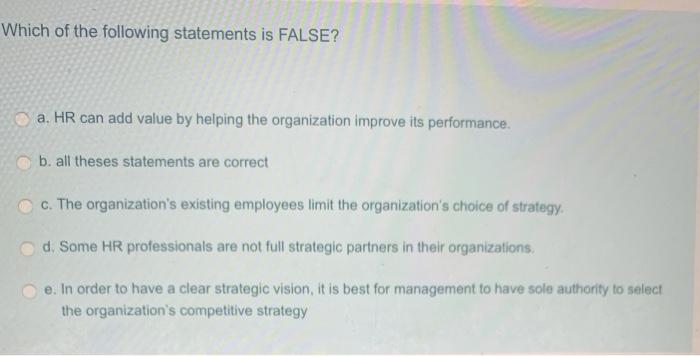 Which of the following statements is FALSE? a. HR