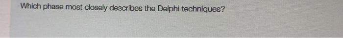 Which phase most closely describes the Delphi