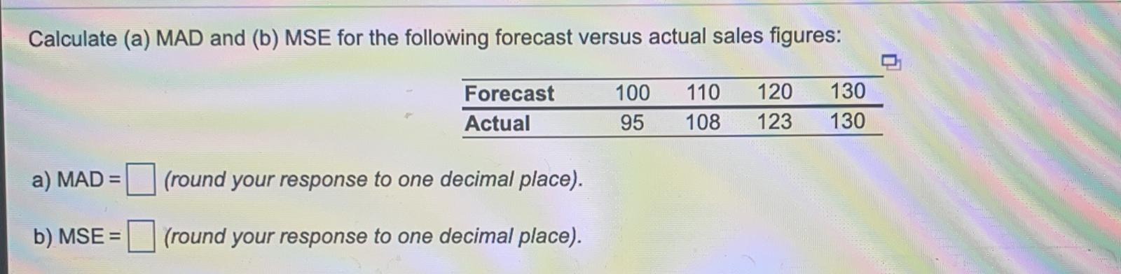 Calculate (a) MAD and (b) MSE for the following