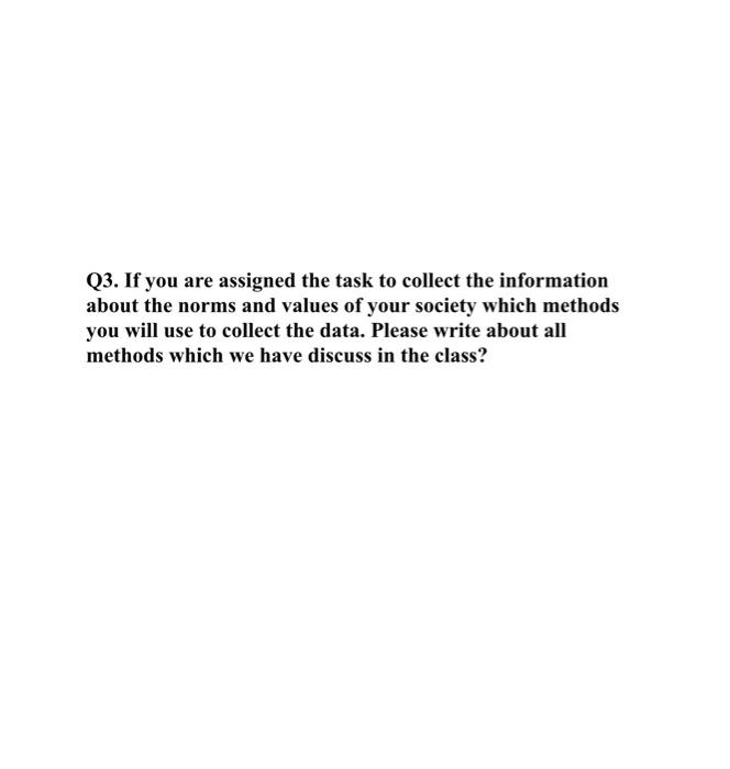 Q3. If you are assigned the task to collect the