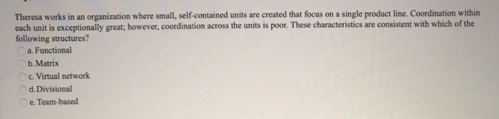 Theresa works in an organization where small,