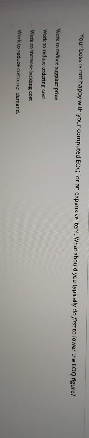 Your boss is not happy with your computed EOQ for