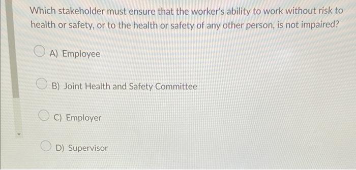 Which stakeholder must ensure that the worker's