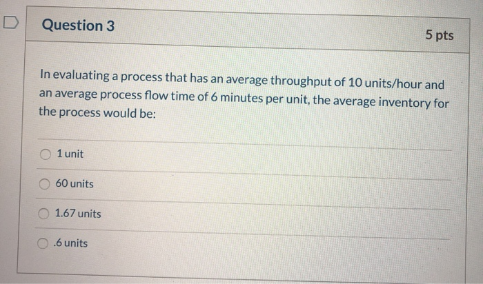 Question 3 5 pts In evaluating a process that has