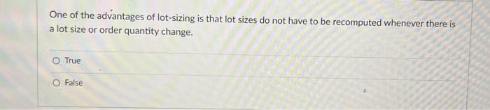 One of the advantages of lot-sizing is that lot