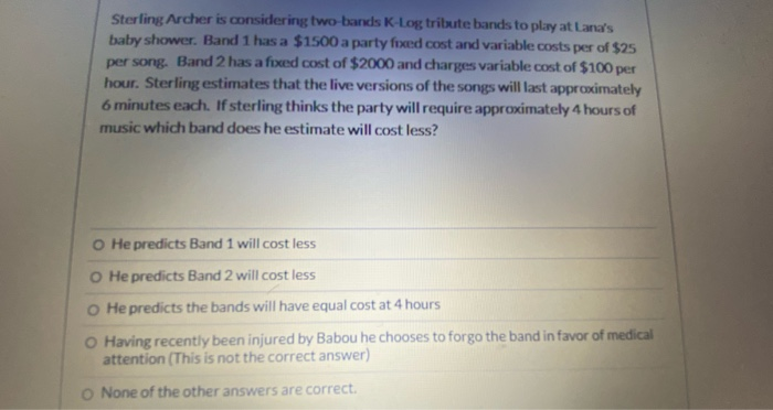 Sterling Archer is considering two bands K-Log