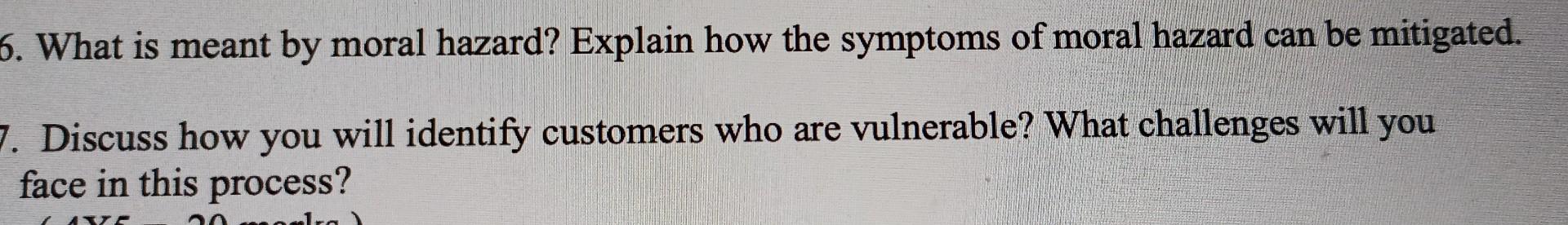 6. What is meant by moral hazard? Explain how the