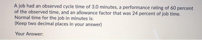 A job had an observed cycle time of 3.0 minutes,