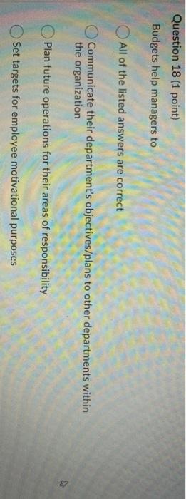 Question 18 (1 point) Budgets help managers to