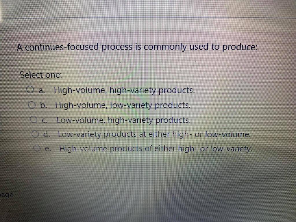 A continues-focused process is commonly used to