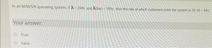 In an M/M/S/K queueing system, if =20 hr, and (