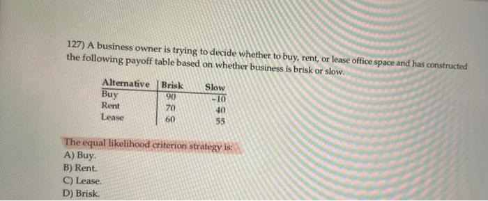 127) A business owner is trying to decide whether