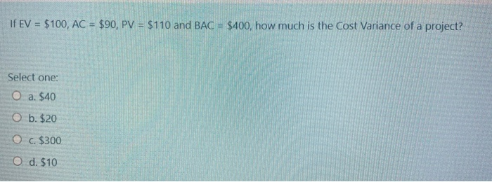 If EV = $100, AC = $90, PV = $110 and BAC = $400,