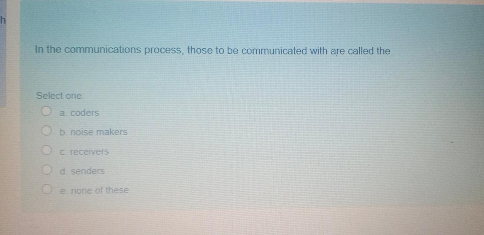 for which answer h In the communications process,