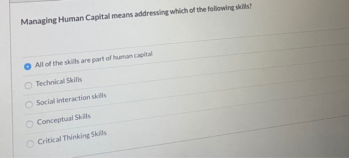Managing Human Capital means addressing which of