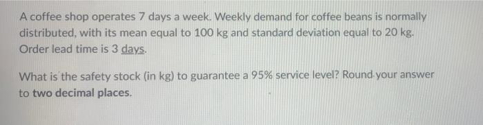A coffee shop operates 7 days a week. Weekly