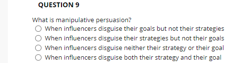 QUESTION 9 What is manipulative persuasion? When