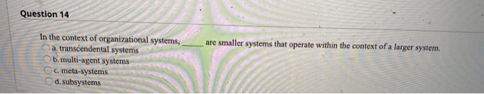 Question 14 are smaller systems that operate