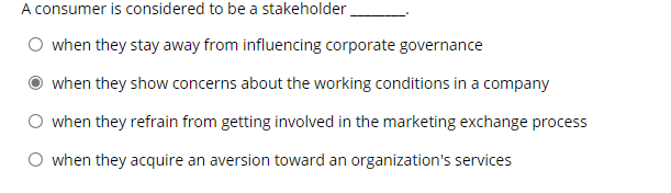 A consumer is considered to be a stakeholder when