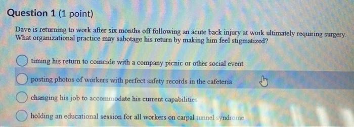 Question 1 (1 point) Dave is returning to work