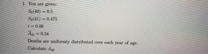 1. You are given: So(40) = 0.5 So(41) = 0.475 i =